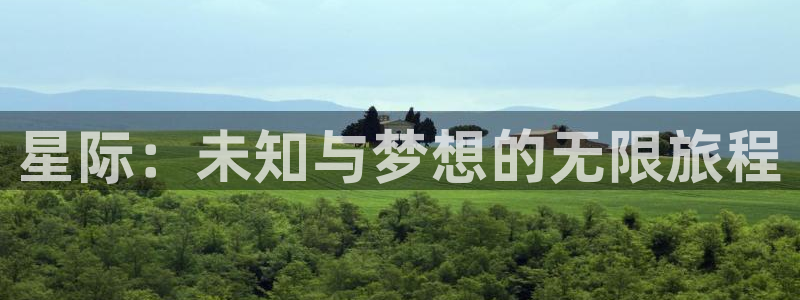 美狮贵宾会会员登录：星际：未知与梦想的无限旅程